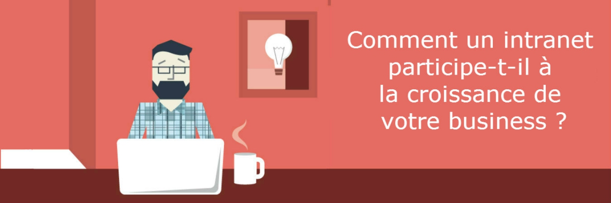 Comment un intranet participe-t-il à la croissance de votre business ?